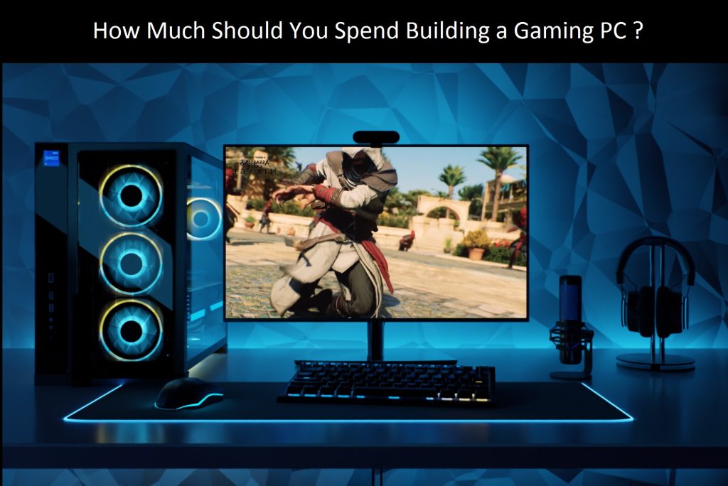 How Much Should You Spend Building a Gaming PC ?